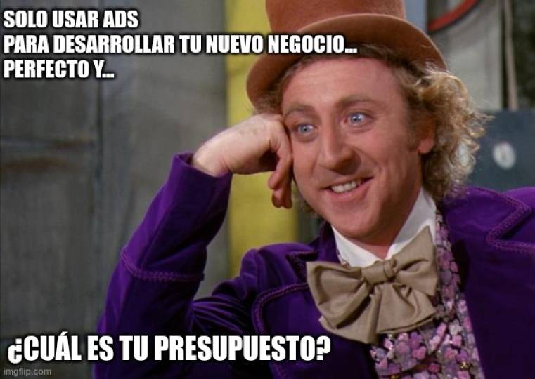 Meme de Willy Wonka apoyando su mano en su cabeza y el texto dice
Solo usar ads para desarrollar tu negoicio, perfecto y.... ¿Cuál es tu presupuesto?